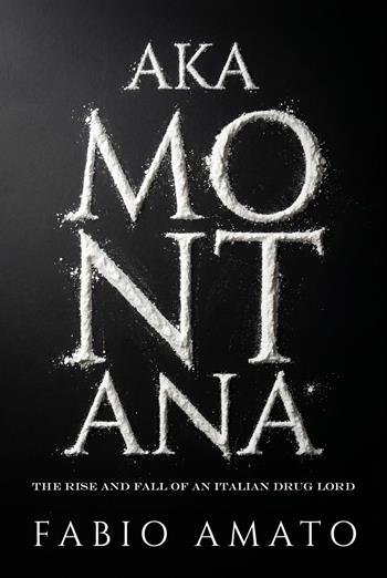 Aka Montana. The rise and fall of an italian drug lord - Fabio Amato - Libro Autopubblicato 2026 | libraccio.click