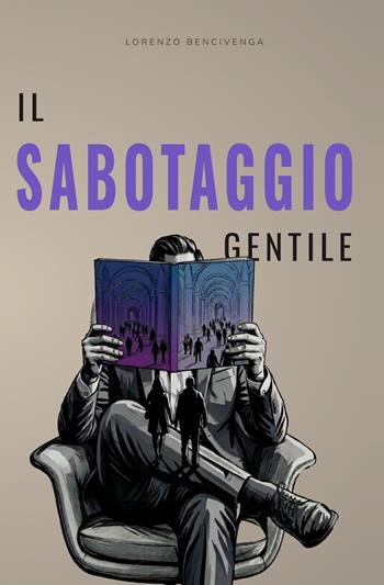 Il sabotaggio gentile - Lorenzo Bencivenga - Libro Autopubblicato 2026 | libraccio.click