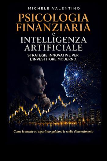 Psicologia finanziaria e intelligenza artificiale. Strategie innovative per l'Investitore moderno - Michele Valentino - Libro StreetLib 2026 | libraccio.click