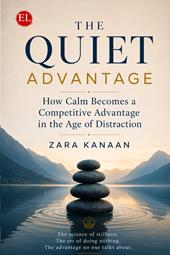 The quiet advantage. How calm becomes a competitive advantage in the age of distraction