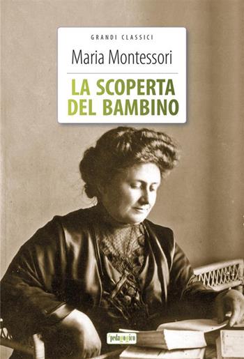 La scoperta del bambino. Ediz. integrale. Con Segnalibro - Maria Montessori - Libro ilPedagogico 2023 | libraccio.click