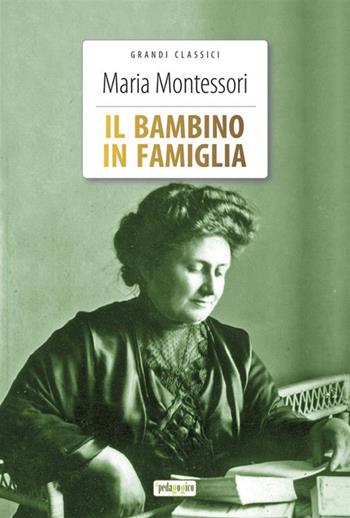 Il bambino in famiglia. Ediz. integrale. Con Segnalibro - Maria Montessori - Libro ilPedagogico 2023 | libraccio.click