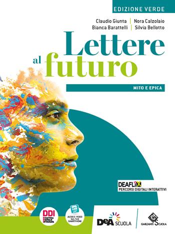 Lettere al futuro. Ediz. verde. Con Mito e epica. Per le Scuole superiori. - Claudio Giunta, Nora Calzolaio, Bianca Barattelli - Libro Garzanti Scuola 2022 | libraccio.click