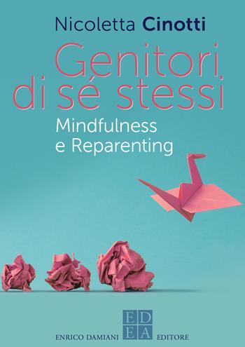 Genitori di sé stessi. Mindfulness e reparenting - Nicoletta Cinotti - Libro ED-Enrico Damiani Editore 2023, La pietra filosofale | libraccio.click