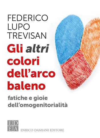 Gli altri colori dell'arcobaleno. Fatiche e gioie dell'omogenitorialità - Federico Lupo Trevisan - Libro ED-Enrico Damiani Editore 2026, Logiche | libraccio.click