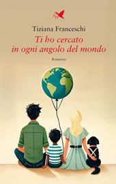 Ti ho cercato in ogni angolo del mondo