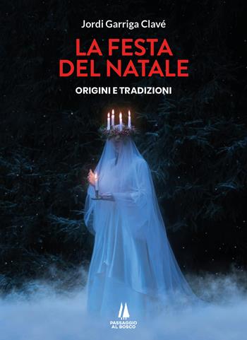 La festa del Natale. Origini e tradizioni - Jordi Garriga Clavé - Libro Passaggio al Bosco 2023, Bastian contrari | libraccio.click