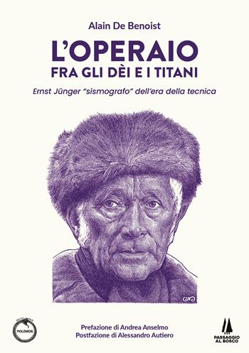 L'operaio fra gli dei e i titani. Ernst Jünger «sismografo» dell'era della tecnica - Alain de Benoist - Libro Passaggio al Bosco 2025, Polemos | libraccio.click