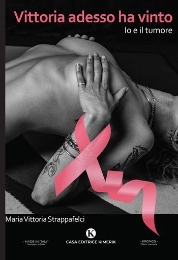 Vittoria adesso ha vinto. Io e il tumore - Maria Vittoria Strappafelci - Libro Kimerik 2024, Kronos | libraccio.click