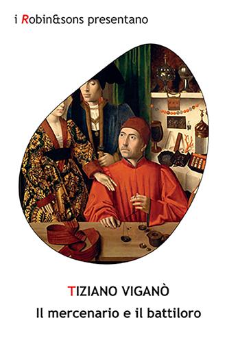 Il mercenario e il battiloro - Tiziano Viganò - Libro Robin Edizioni 2022, Robin&sons | libraccio.click