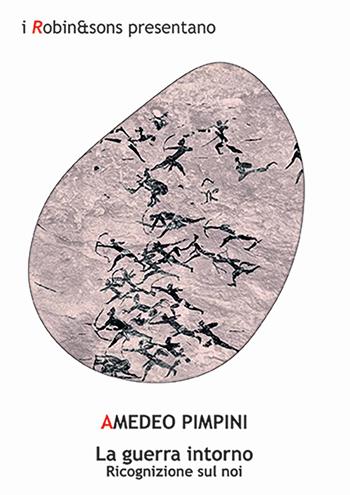 La guerra intorno. Ricognizione sul noi - Amedeo Pimpini - Libro Robin Edizioni 2024, Robin&sons | libraccio.click