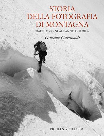 Storia della fotografia di montagna. Dalle origini all'anno duemila - Giuseppe Garimoldi - Libro Priuli & Verlucca 2025, I fotografi della montagna | libraccio.click