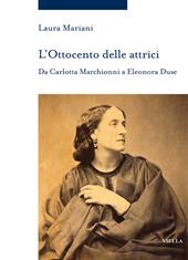 L'ottocento delle attrici. Da Carlotta Marchionni a Eleonora Duse