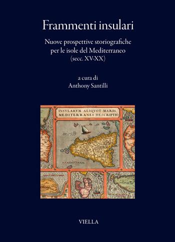 Frammenti insulari. Nuove prospettive storiografiche per le isole del Mediterraneo (secc. XV-XX)  - Libro Viella 2025, I libri di Viella | libraccio.click