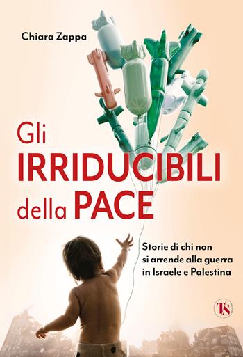 Gli irriducibili della pace. Storie di chi non si arrende alla guerra in Israele e Palestina - Chiara Zappa - Libro TS - Terra Santa 2024, Altrevoci | libraccio.click