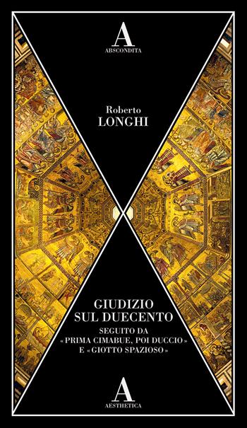 Giudizio sul Duecento. Seguito da «Prima Cimabue, poi Duccio» e «Giotto spazioso» - Roberto Longhi - Libro Abscondita 2026, Aesthetica | libraccio.click