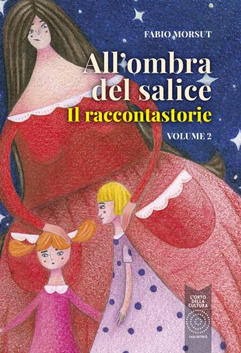 All'ombra del salice. Il raccontastorie. Vol. 2 - Fabio Morsut - Libro L'Orto della Cultura 2022, In Sdrume | libraccio.click