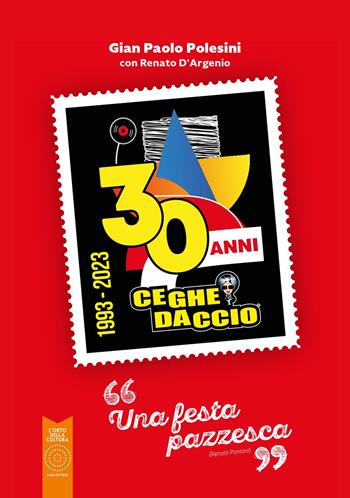 Ceghedaccio 30 anni. Una festa pazzesca - Gianpaolo Polesini, Renato D'Argenio - Libro L'Orto della Cultura 2023 | libraccio.click