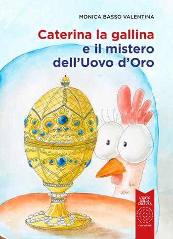 Caterina la gallina e il mistero dell'uovo d'oro - Monica Basso-Valentina - Libro L'Orto della Cultura 2024, L' orto dei ragazzi | libraccio.click