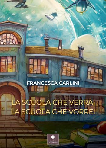 La scuola che verrà, la scuola che vorrei - Francesca Carlini - Libro Casa Editrice il Filo di Arianna 2024, Narrativa per ragazzi | libraccio.click