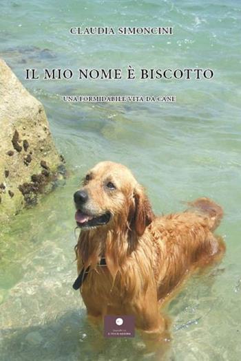 Il mio nome è Biscotto. Una formidabile vita da cane - Claudia Simoncini - Libro Casa Editrice il Filo di Arianna 2024, Narrativa per ragazzi | libraccio.click