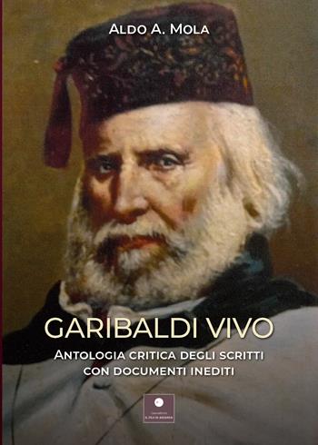 Garibaldi vivo. Antologia critica degli scritti con documenti inediti - Aldo Alessandro Mola - Libro Casa Editrice il Filo di Arianna 2025, Saggistica | libraccio.click