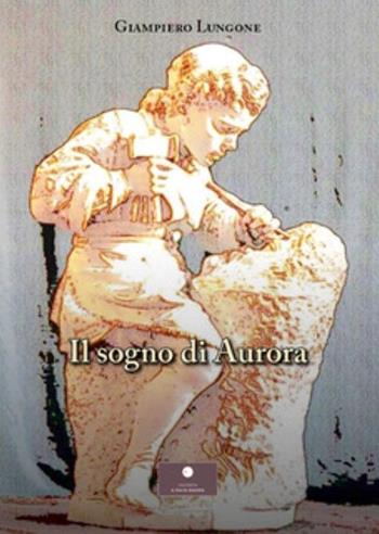 Il sogno di Aurora - Giampiero Lungone - Libro Casa Editrice il Filo di Arianna 2025, Narrativa per ragazzi | libraccio.click