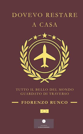 Dovevo restare a casa. Tutto il bello del mondo guardato di traverso - Fiorenzo Runco - Libro Casa Editrice il Filo di Arianna 2026, Guide | libraccio.click