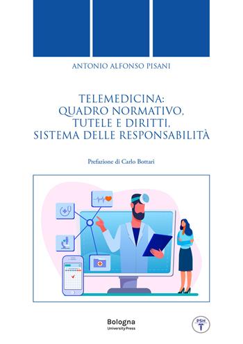 Telemedicina: quadro normativo, tutele e diritti, sistema delle responsabilità - Antonio Alfonso Pisani - Libro Bologna University Press 2024 | libraccio.click