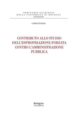 Contributo allo studio dell’espropriazione forzata contro l’amministrazione pubblica - Carlo Rasia - Libro Bologna University Press 2024 | libraccio.click
