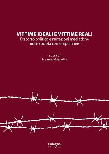 Vittime ideali e vittime reali. Discorso politico e narrazioni mediatiche nelle società contemporanee  - Libro Bologna University Press 2025 | libraccio.click