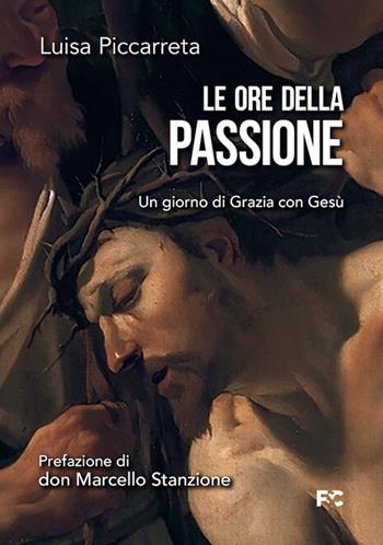 Le ore della passione. Un giorno di Grazia con Gesù - Luisa Piccarreta - Libro Fede & Cultura 2024, Spirituale | libraccio.click