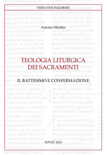 Teologia liturgica dei sacramenti. Vol. 2: Il battesimo e confermazione - Antonio Miralles - Libro Edusc 2023, Veritatem Inquirere | libraccio.click
