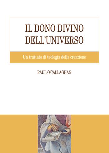 Il dono divino dell'universo. Un trattato di teologia della creazione - Paul O’Callaghan - Libro Edusc 2024, Sussidi di teologia | libraccio.click