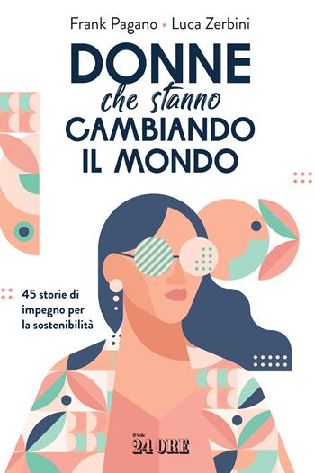 Donne che stanno cambiando il mondo. 45 storie di impegno per la sostenibilità - Frank Pagano, Luca Zerbini - Libro Il Sole 24 Ore 2024 | libraccio.click