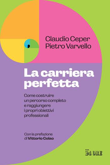 La carriera perfetta. Come costruire un percorso completo e raggiungere i propri obiettivi professionali - Claudio Ceper, Pietro Varvello - Libro Il Sole 24 Ore 2024 | libraccio.click