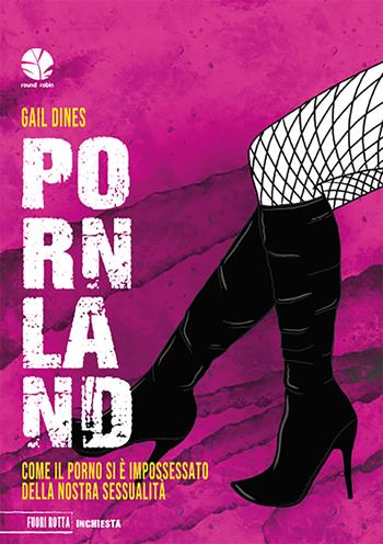 Pornland. Come il porno si è impossessato della nostra sessualità - Gail Dines - Libro Round Robin Editrice 2023, Fuori rotta | libraccio.click