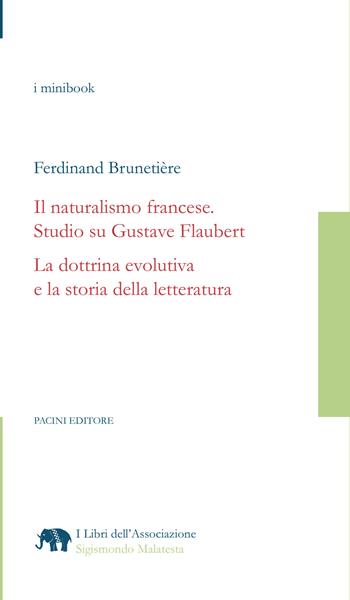 Il naturalismo francese. Studio su Gustave Flaubert. La dottrina evolutiva e la storia della letteratura - Ferdinand Brunetière - Libro Pacini Editore 2022, I libri dell'associazione Sigismondo Malatesta | libraccio.click