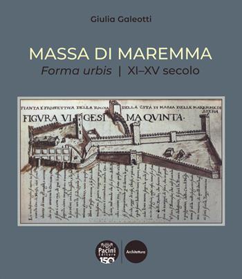 Massa di Maremma. Forma urbis. XI-XV secolo - Giulia Galeotti - Libro Pacini Editore 2023, Architettura | libraccio.click