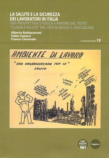 La salute e la sicurezza dei lavoratori in Italia. Una prospettiva storica a partire dal testo «Classe e salute» del 1973 di Giulio A. Maccacaro - Alberto Baldasseroni, Fabio Capacci, Franco Carnevale - Libro Pacini Editore 2024, Contemporary | libraccio.click