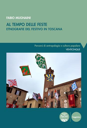 Al tempo delle feste. Etnografia del festivo in Toscana - Fabio Mugnaini - Libro Pacini Editore 2024, Percorsi di antropologia e cultura popolare | libraccio.click