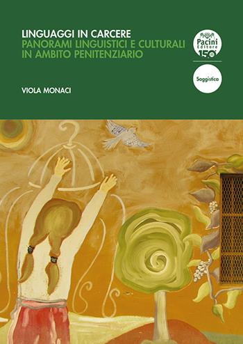 Linguaggi in carcere. Panorami linguistici e culturali in ambito penitenziario - Viola Monaci - Libro Pacini Editore 2024, Linguistica e dialettologia | libraccio.click