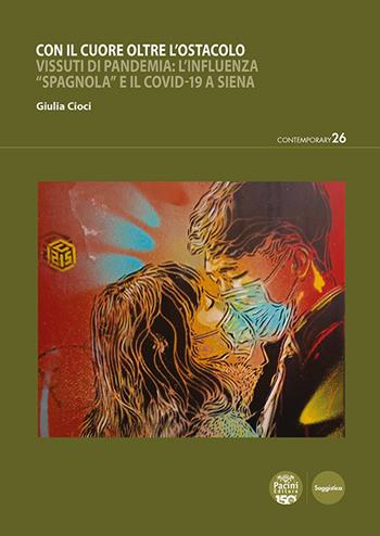 Con il cuore oltre l’ostacolo. Vissuti di pandemia: l’influenza «spagnola» e il Covid-19 a Siena - Giulia Cioci - Libro Pacini Editore 2025, Contemporary | libraccio.click