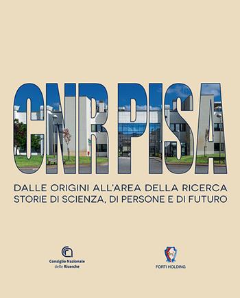 CNR Pisa. Dalle origini all'area della ricerca. Storie di scienza, di persone e di futuro. Ediz. italiana e inglese  - Libro Pacini Editore 2026, Immagine | libraccio.click