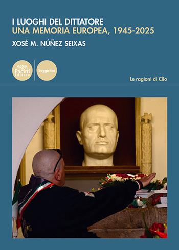 I luoghi del dittatore. Una memoria europea, 1945-2025 - Xosé M. Núñezz Seixas - Libro Pacini Editore 2026, Le ragioni di Clio | libraccio.click