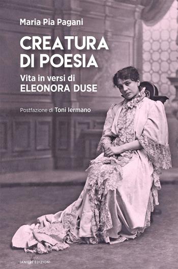 Creatura di poesia. Vita in versi di Eleonora Duse - Maria Pia Pagani - Libro Ianieri 2023, Saggi e carteggi dannunziani | libraccio.click