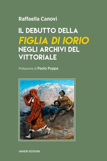 Il debutto della «Figlia di Iorio» negli archivi del Vittoriale - Raffaella Canovi - Libro Ianieri 2024, Saggi e carteggi dannunziani | libraccio.click