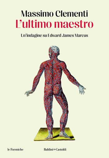 L'ultimo maestro. Un'indagine su Edward James Marcus - Massimo Clementi - Libro Baldini + Castoldi 2024, Le formiche | libraccio.click