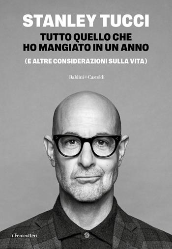 Tutto quello che ho mangiato in un anno (e altre considerazioni sulla vita) - Stanley Tucci - Libro Baldini + Castoldi 2025, I fenicotteri | libraccio.click