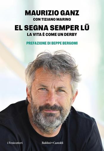 El segna semper lu'. La vita è come un derby - Maurizio Ganz, Tiziano Marino - Libro Baldini + Castoldi 2025, I fenicotteri | libraccio.click